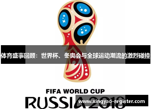 体育盛事回顾：世界杯、冬奥会与全球运动潮流的激烈碰撞