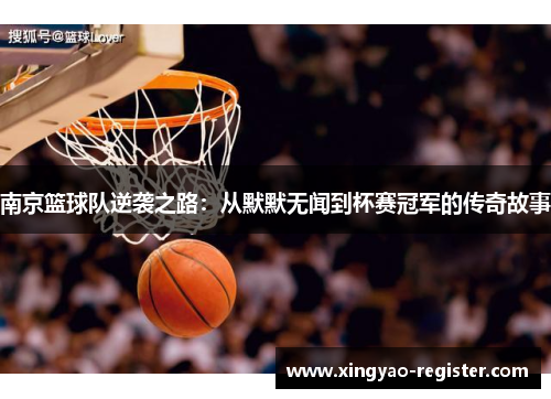 南京篮球队逆袭之路：从默默无闻到杯赛冠军的传奇故事