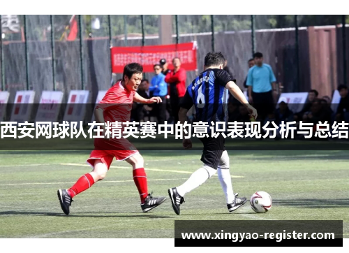 西安网球队在精英赛中的意识表现分析与总结