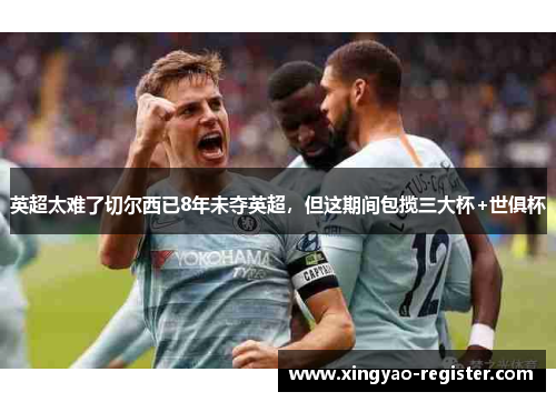 英超太难了切尔西已8年未夺英超，但这期间包揽三大杯+世俱杯
