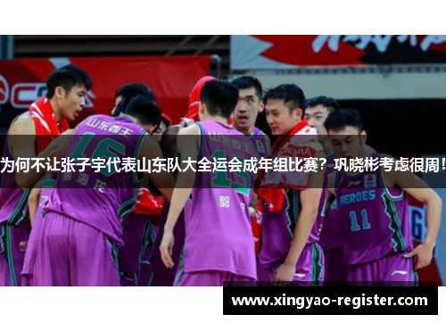 为何不让张子宇代表山东队大全运会成年组比赛？巩晓彬考虑很周！